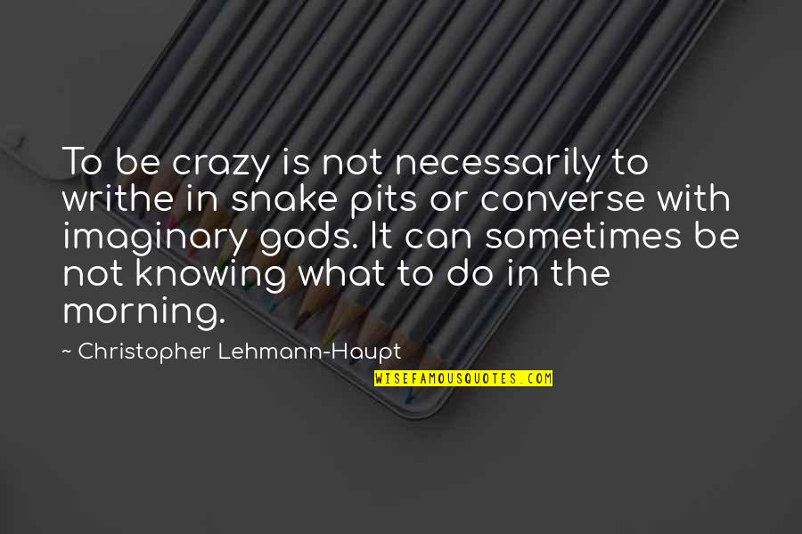 Snake Quotes By Christopher Lehmann-Haupt: To be crazy is not necessarily to writhe Snake Quotes By Christopher Lehmann-Haupt: To be crazy is not necessarily to writhe