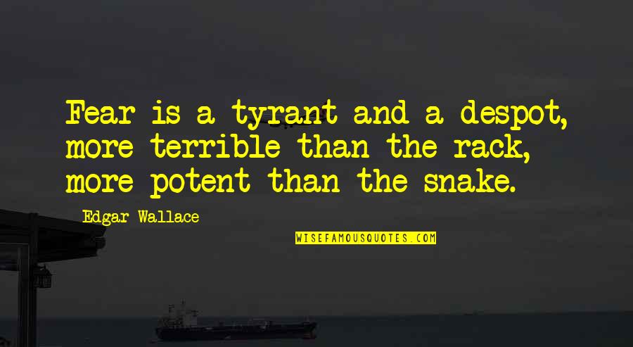 Snake Quotes By Edgar Wallace: Fear is a tyrant and a despot, more Snake Quotes By Edgar Wallace: Fear is a tyrant and a despot, more