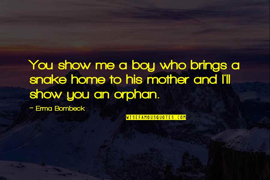Snake Quotes By Erma Bombeck: You show me a boy who brings a