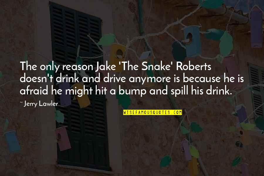 Snake Quotes By Jerry Lawler: The only reason Jake 'The Snake' Roberts doesn't Snake Quotes By Jerry Lawler: The only reason Jake 'The Snake' Roberts doesn't