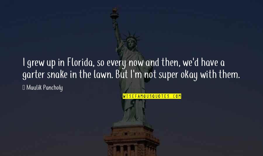 Snake Quotes By Maulik Pancholy: I grew up in Florida, so every now Snake Quotes By Maulik Pancholy: I grew up in Florida, so every now