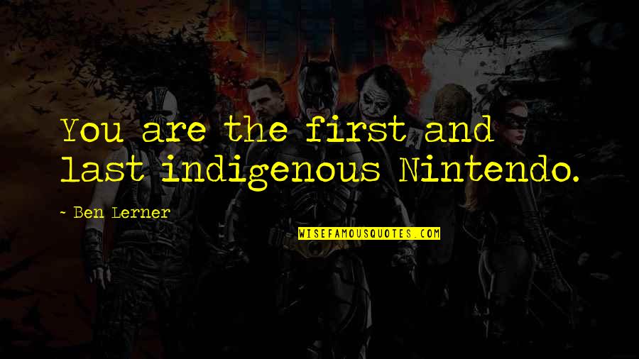 Snake Skins Gun Quotes By Ben Lerner: You are the first and last indigenous Nintendo.