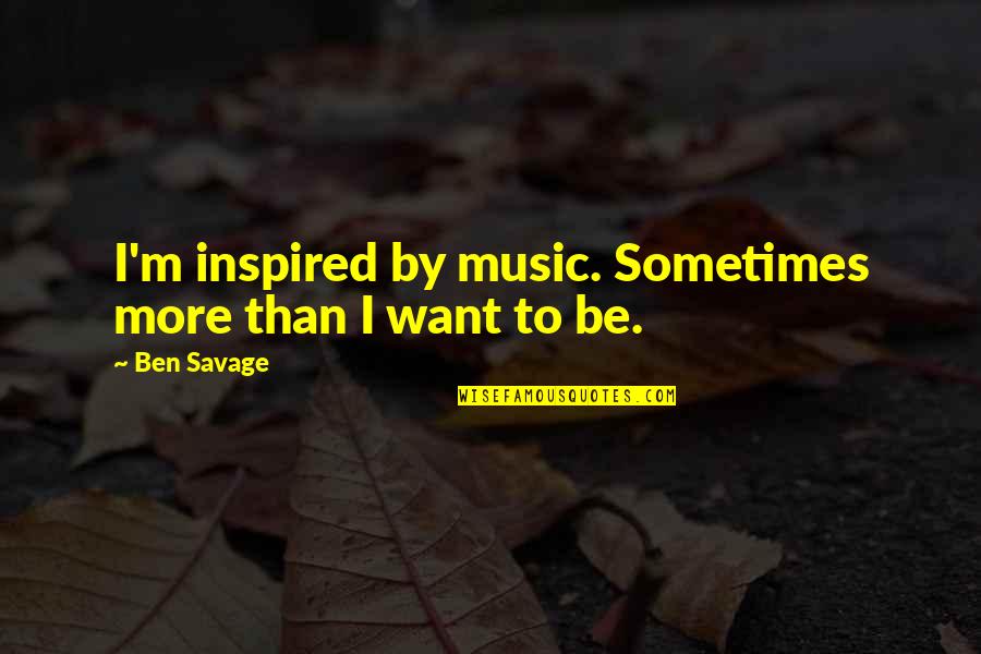 Snake Venom Quotes By Ben Savage: I'm inspired by music. Sometimes more than I