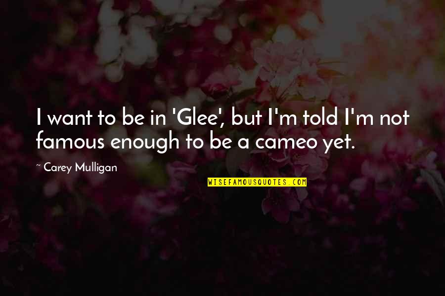 Snaked Quotes By Carey Mulligan: I want to be in 'Glee', but I'm