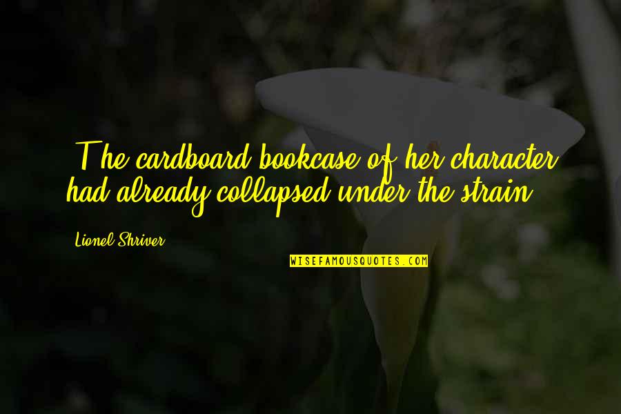 Snakehead Fish Quotes By Lionel Shriver: [T]he cardboard bookcase of her character had already