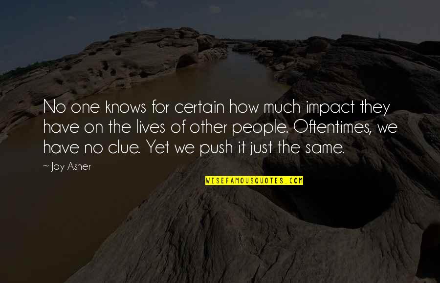 Snakehips Johnson Quotes By Jay Asher: No one knows for certain how much impact Snakehips Johnson Quotes By Jay Asher: No one knows for certain how much impact