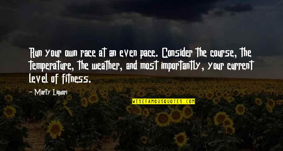Snakelike Movements Quotes By Marty Liquori: Run your own race at an even pace. Snakelike Movements Quotes By Marty Liquori: Run your own race at an even pace.