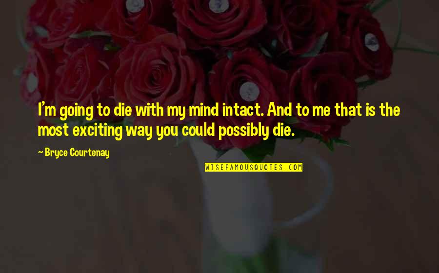 Snakes Alive Quotes By Bryce Courtenay: I'm going to die with my mind intact.