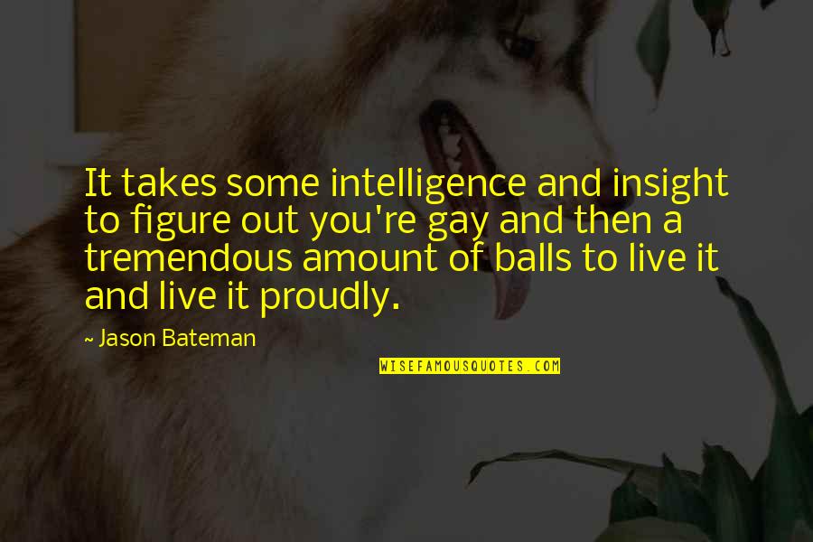 Snakes Alive Quotes By Jason Bateman: It takes some intelligence and insight to figure