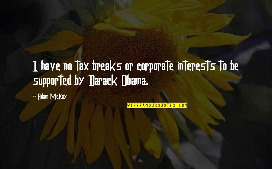 Snakes And Enemies Quotes By Adam McKay: I have no tax breaks or corporate interests