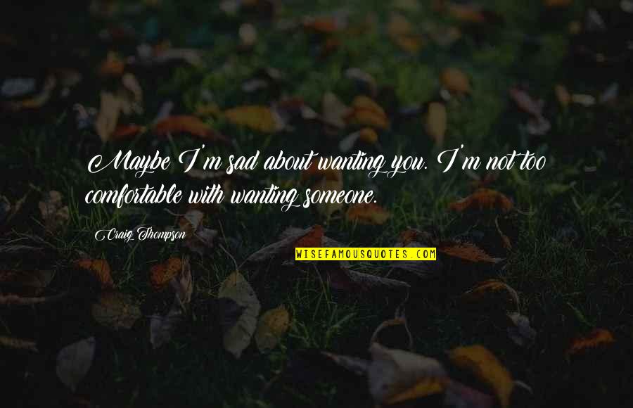 Snakes And Liars Quotes By Craig Thompson: Maybe I'm sad about wanting you. I'm not