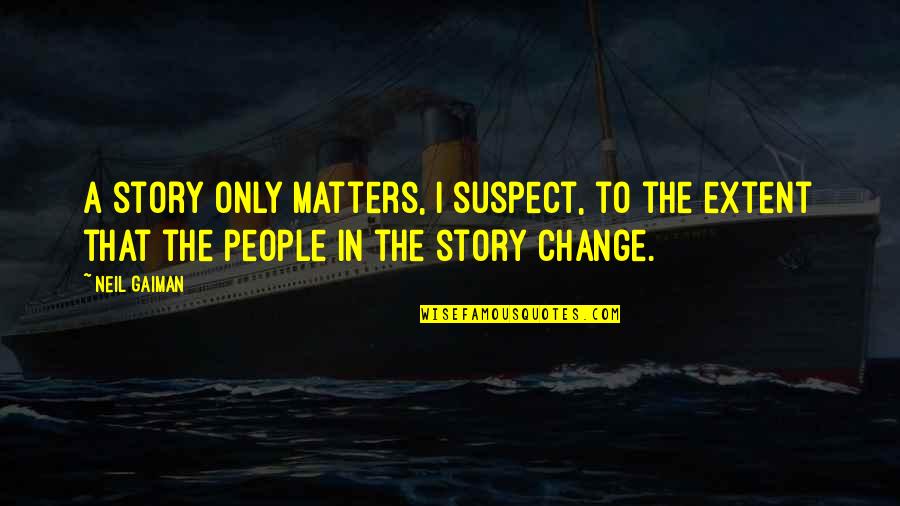 Snakes And Liars Quotes By Neil Gaiman: A story only matters, I suspect, to the