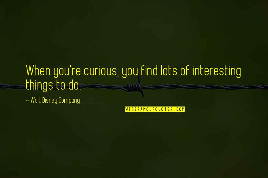 Snakes Dont Hiss Quotes By Walt Disney Company: When you're curious, you find lots of interesting