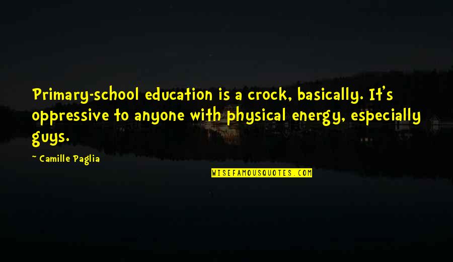 Snakes In Your Family Quotes By Camille Paglia: Primary-school education is a crock, basically. It's oppressive