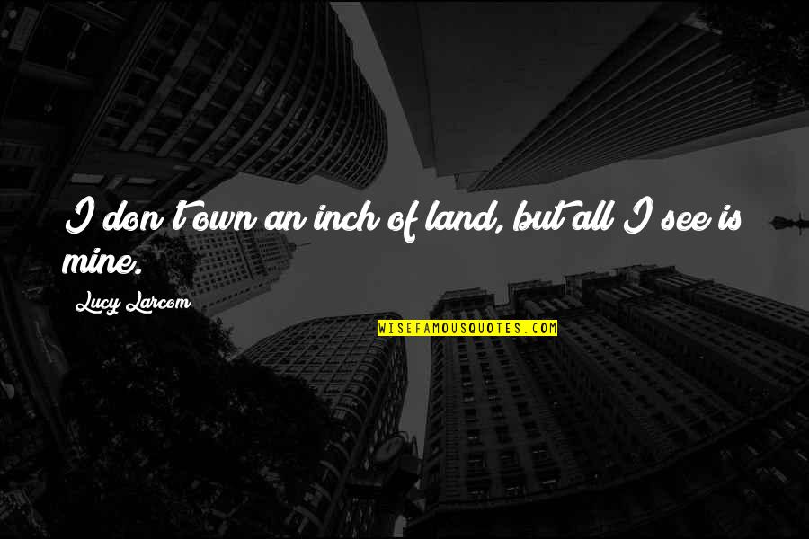 Snakes On A Plane Censored Quotes By Lucy Larcom: I don't own an inch of land, but Snakes On A Plane Censored Quotes By Lucy Larcom: I don't own an inch of land, but