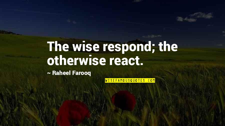 Snakes People Quotes By Raheel Farooq: The wise respond; the otherwise react.