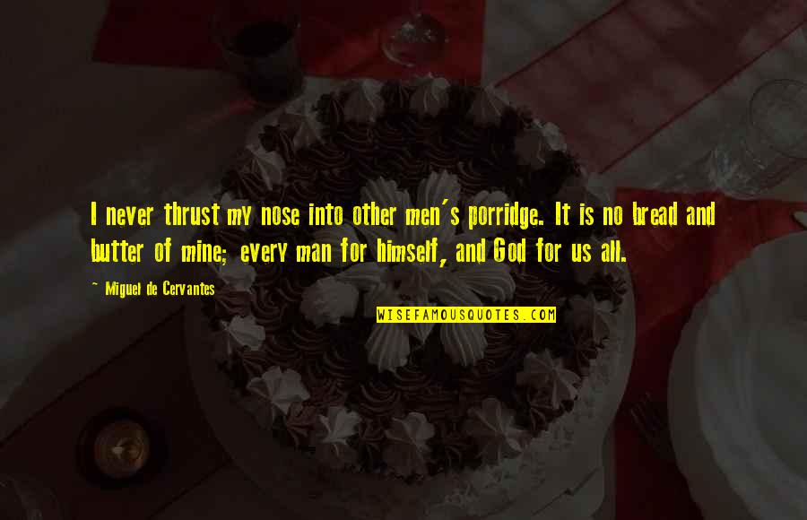 Snaketail Brook Quotes By Miguel De Cervantes: I never thrust my nose into other men's Snaketail Brook Quotes By Miguel De Cervantes: I never thrust my nose into other men's