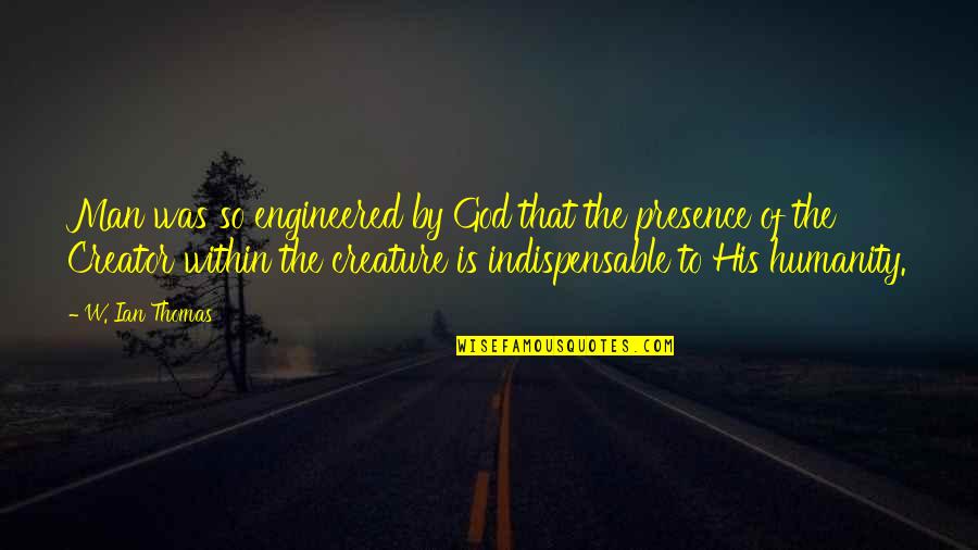 Snaketail Brook Quotes By W. Ian Thomas: Man was so engineered by God that the Snaketail Brook Quotes By W. Ian Thomas: Man was so engineered by God that the