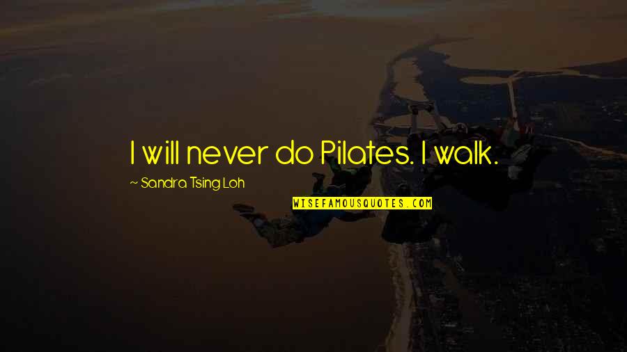 Snaky Quotes By Sandra Tsing Loh: I will never do Pilates. I walk. Snaky Quotes By Sandra Tsing Loh: I will never do Pilates. I walk.