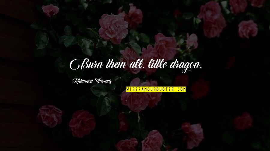 Snaled Quotes By Rhiannon Thomas: Burn them all, little dragon. Snaled Quotes By Rhiannon Thomas: Burn them all, little dragon.