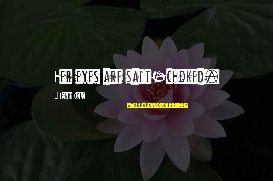 Snamice Quotes By Henri Cole: Her eyes are salt-choked. Snamice Quotes By Henri Cole: Her eyes are salt-choked.