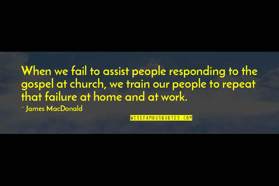 Snamice Quotes By James MacDonald: When we fail to assist people responding to Snamice Quotes By James MacDonald: When we fail to assist people responding to