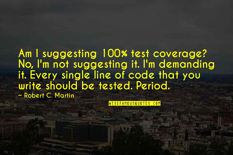 Snamice Quotes By Robert C. Martin: Am I suggesting 100% test coverage? No, I'm Snamice Quotes By Robert C. Martin: Am I suggesting 100% test coverage? No, I'm