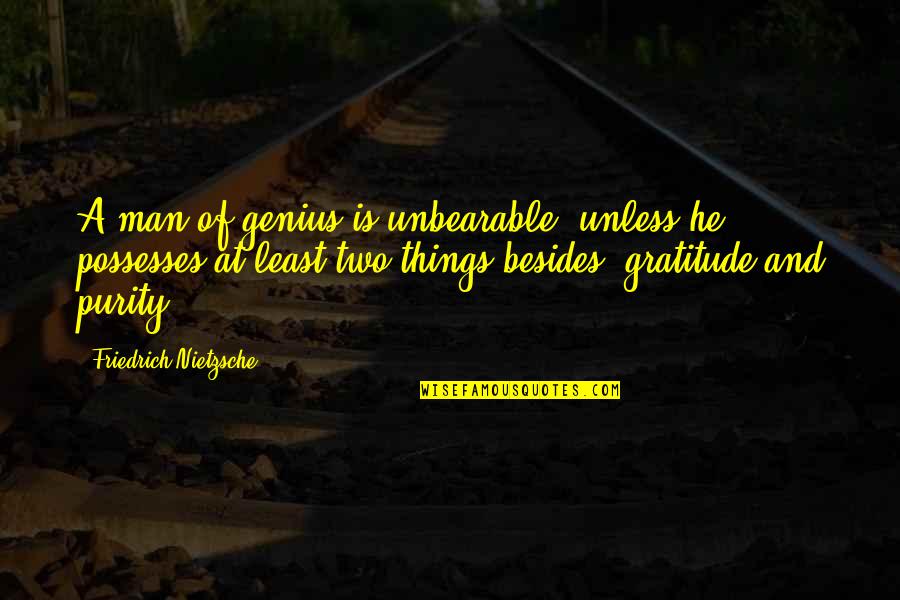 Snanam Quotes By Friedrich Nietzsche: A man of genius is unbearable, unless he