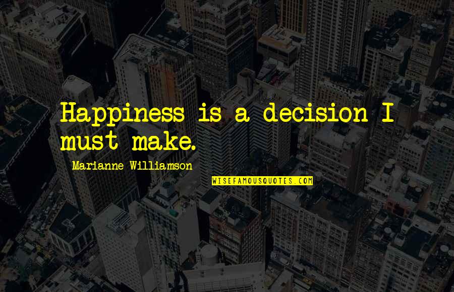 Snanay Quotes By Marianne Williamson: Happiness is a decision I must make. Snanay Quotes By Marianne Williamson: Happiness is a decision I must make.