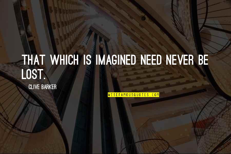 Snanmp1120 Quotes By Clive Barker: That which is imagined need never be lost. Snanmp1120 Quotes By Clive Barker: That which is imagined need never be lost.