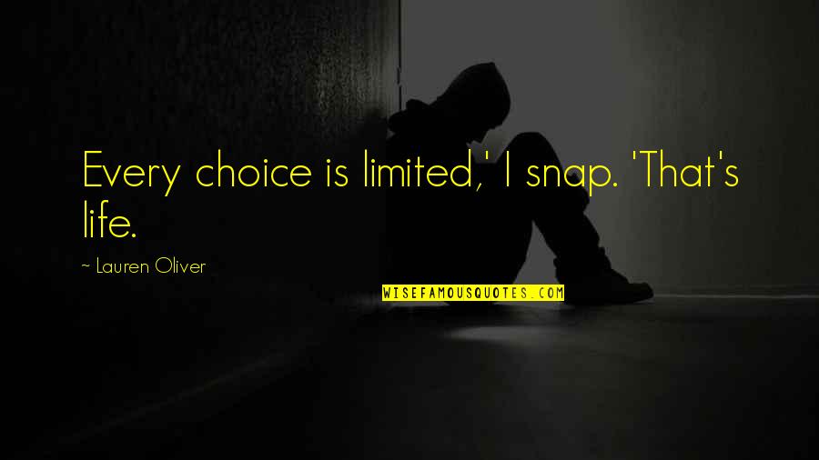 Snap Inc Quotes By Lauren Oliver: Every choice is limited,' I snap. 'That's life. Snap Inc Quotes By Lauren Oliver: Every choice is limited,' I snap. 'That's life.