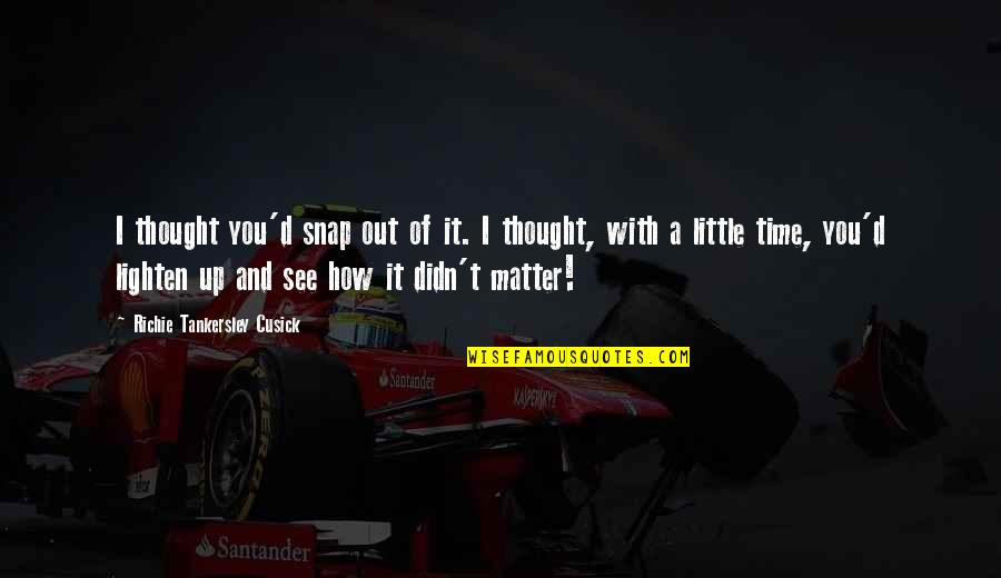 Snap Inc Quotes By Richie Tankersley Cusick: I thought you'd snap out of it. I Snap Inc Quotes By Richie Tankersley Cusick: I thought you'd snap out of it. I