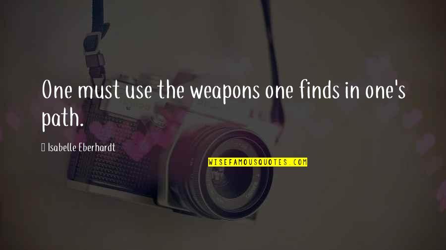 Snap Judgement Quotes By Isabelle Eberhardt: One must use the weapons one finds in