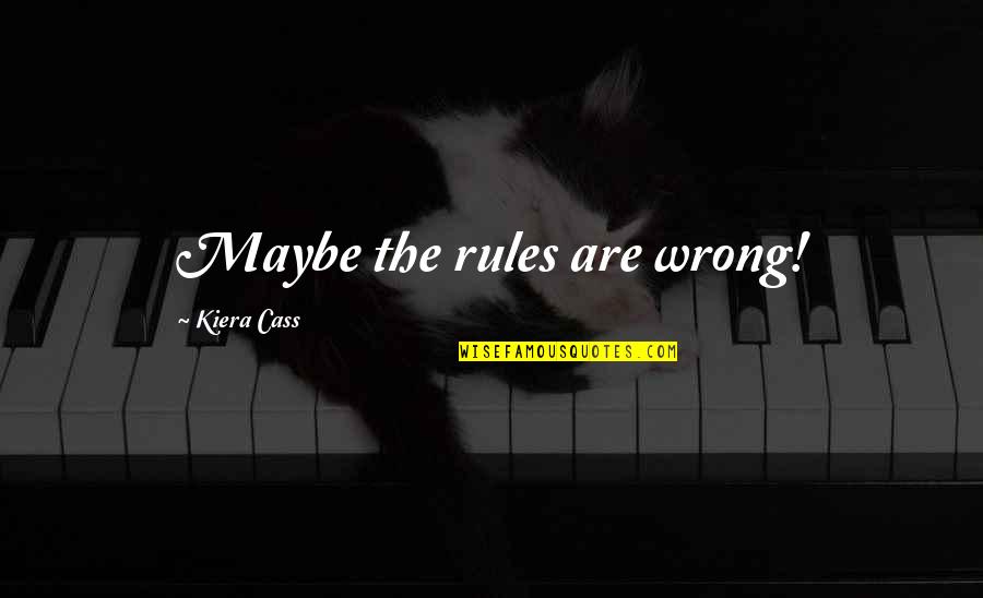 Snap Judgement Quotes By Kiera Cass: Maybe the rules are wrong!