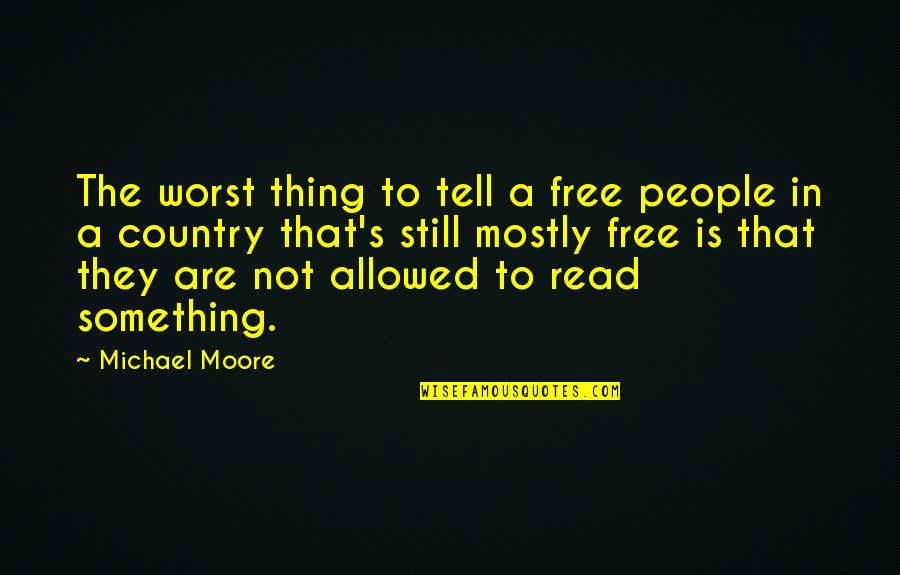 Snap Judgement Quotes By Michael Moore: The worst thing to tell a free people