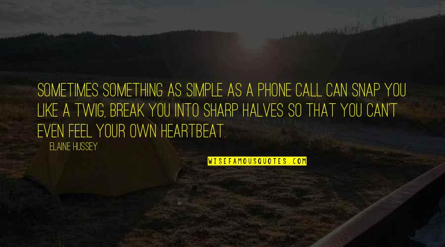 Snap Out Quotes By Elaine Hussey: Sometimes something as simple as a phone call