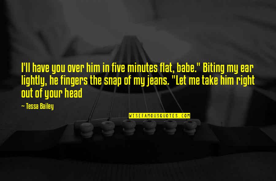 Snap Out Quotes By Tessa Bailey: I'll have you over him in five minutes