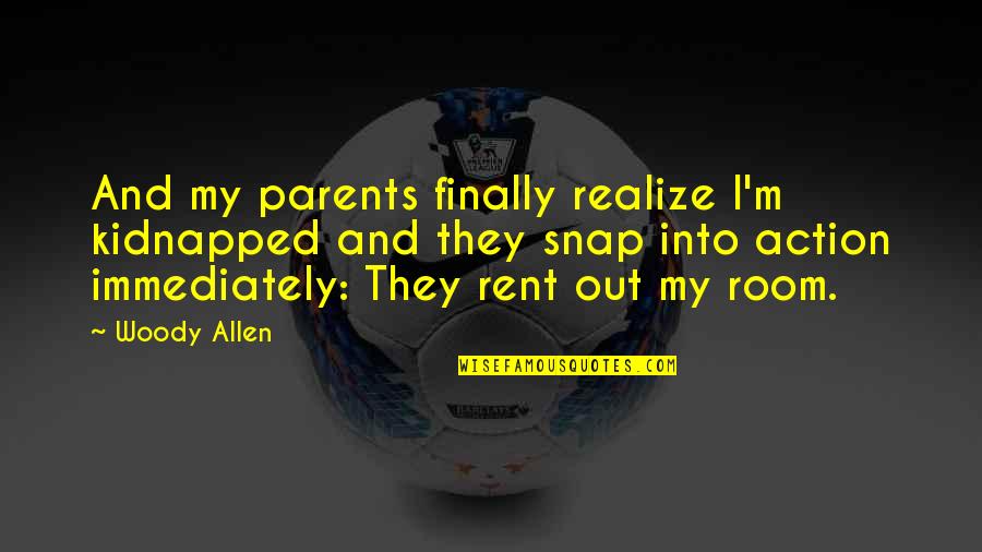 Snap Out Quotes By Woody Allen: And my parents finally realize I'm kidnapped and