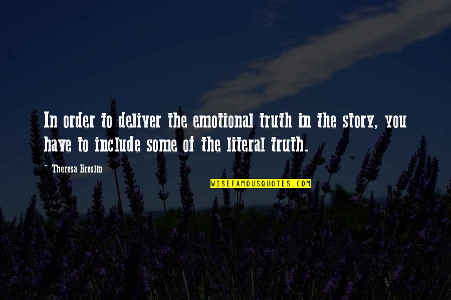 Snap Streaks Quotes By Theresa Breslin: In order to deliver the emotional truth in Snap Streaks Quotes By Theresa Breslin: In order to deliver the emotional truth in