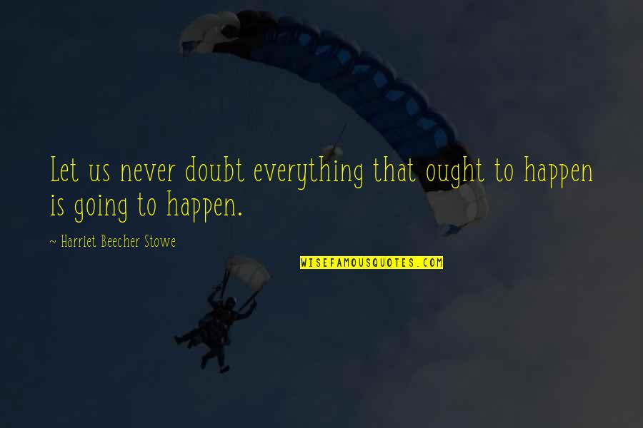 Snapchat 100 Streak Quotes By Harriet Beecher Stowe: Let us never doubt everything that ought to Snapchat 100 Streak Quotes By Harriet Beecher Stowe: Let us never doubt everything that ought to