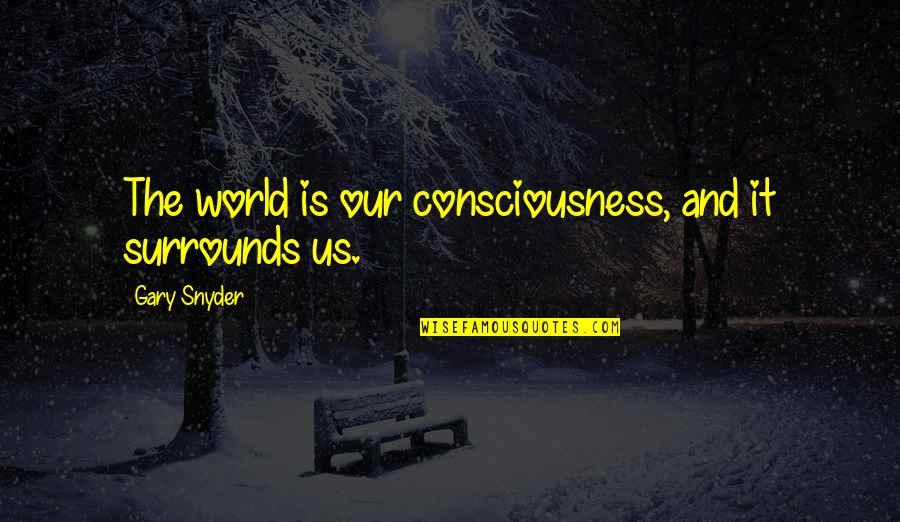 Snapchat For Books Quotes By Gary Snyder: The world is our consciousness, and it surrounds