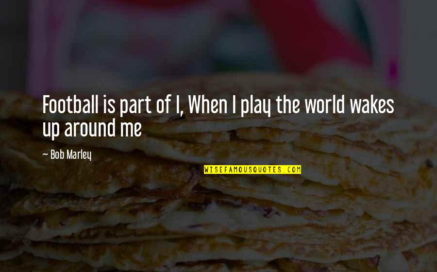 Snapchat Snap Quotes By Bob Marley: Football is part of I, When I play