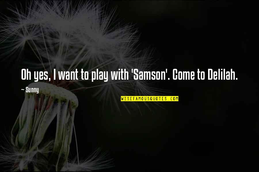 Snapchat Story Ideas Quotes By Sunny: Oh yes, I want to play with 'Samson'.
