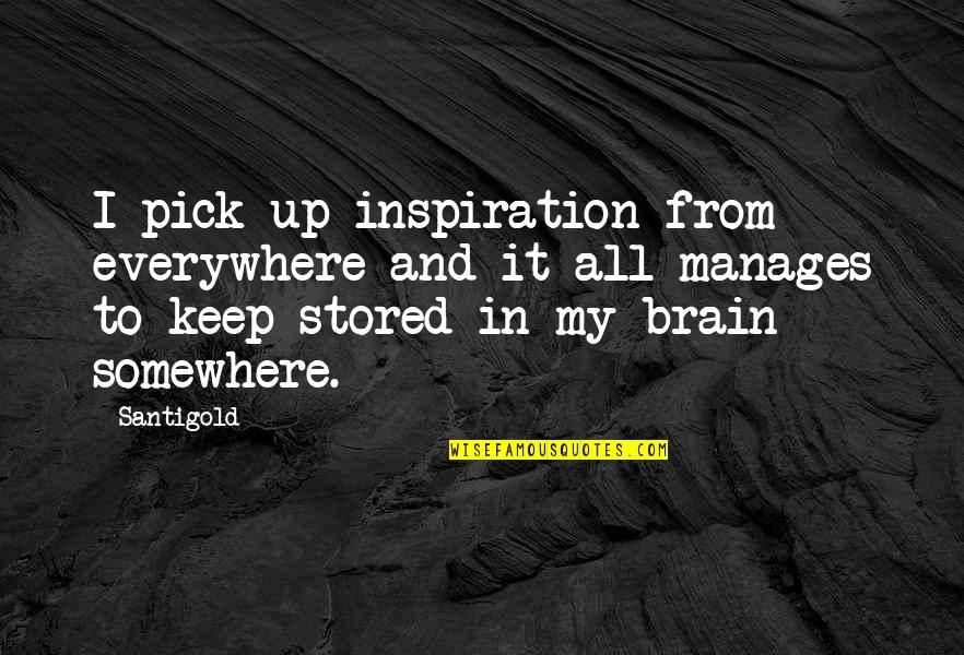 Snapchats Explicit Quotes By Santigold: I pick up inspiration from everywhere and it Snapchats Explicit Quotes By Santigold: I pick up inspiration from everywhere and it