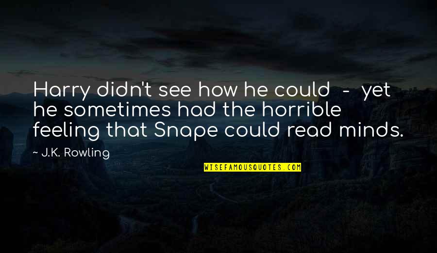 Snape Harry Quotes By J.K. Rowling: Harry didn't see how he could - yet