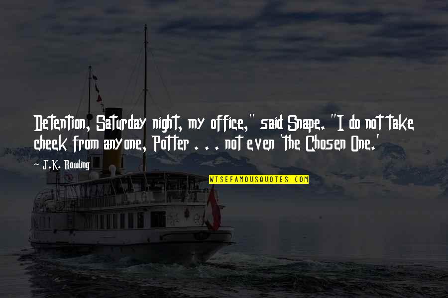 Snape Quotes By J.K. Rowling: Detention, Saturday night, my office," said Snape. "I
