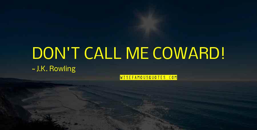 Snape Quotes By J.K. Rowling: DON'T CALL ME COWARD!