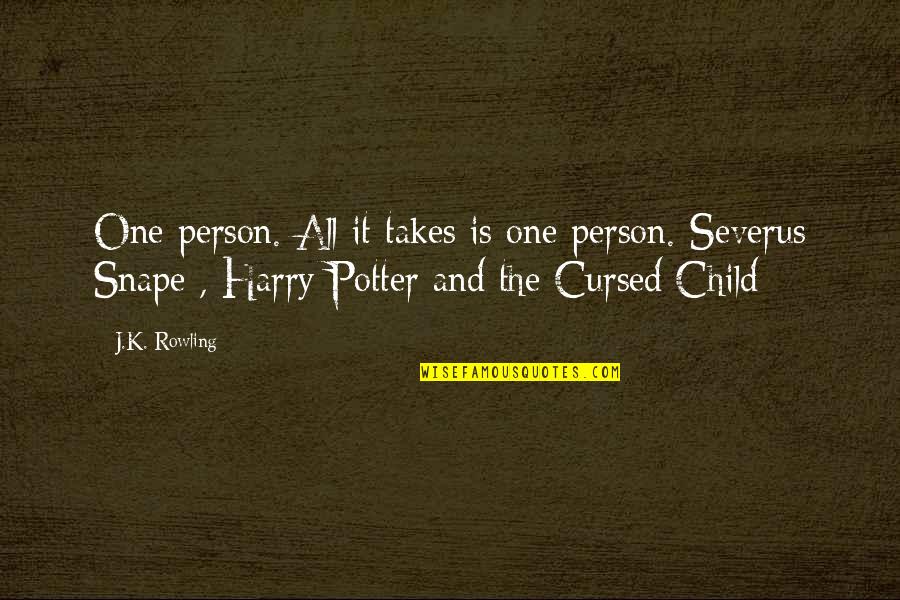 Snape To Harry Quotes By J.K. Rowling: One person. All it takes is one person.-Severus