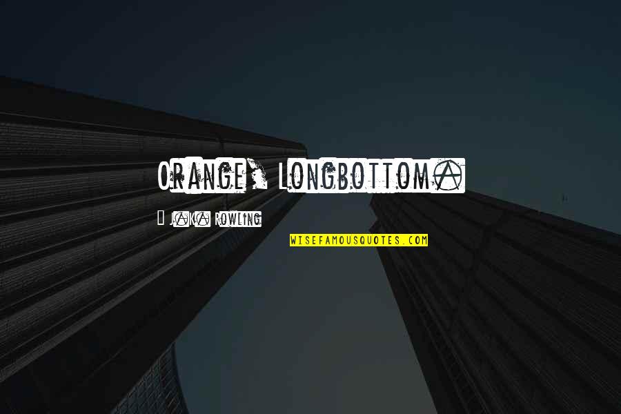 Snape To Harry Quotes By J.K. Rowling: Orange, Longbottom.