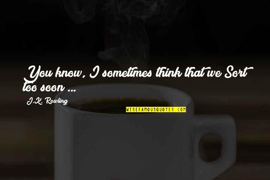 Snape To Harry Quotes By J.K. Rowling: You know, I sometimes think that we Sort